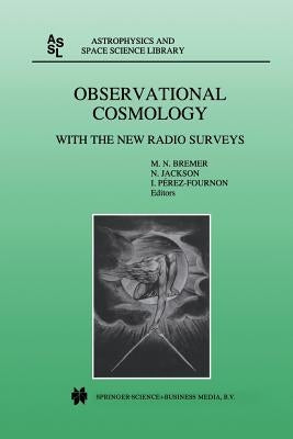 Observational Cosmology: With the New Radio Surveys Proceedings of a Workshop Held in a Puerto de la Cruz, Tenerife, Canary Islands, Spain, 13-15 Janu by Bremer, M. N.
