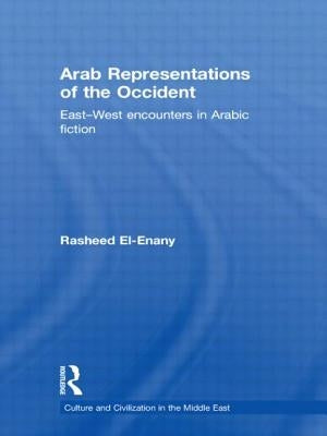 Arab Representations of the Occident: East-West Encounters in Arabic Fiction by El-Enany, Rasheed