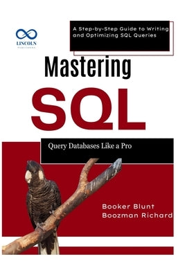 Mastering SQL: Query Databases Like a Pro: A Step-by-Step Guide to Writing and Optimizing SQL Queries by Blunt, Booker