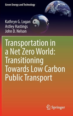 Transportation in a Net Zero World: Transitioning Towards Low Carbon Public Transport by Logan, Kathryn G.