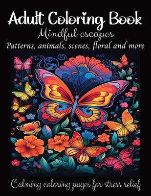 Adult Coloring Book: Mindful escapes. Patterns, Animals, Scenes, Floral and More. Calming Coloring Pages for Stress Relief: Coloring Book f by Designs, Giamina