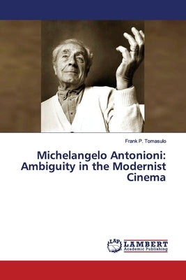 Michelangelo Antonioni: Ambiguity in the Modernist Cinema by Tomasulo, Frank P.