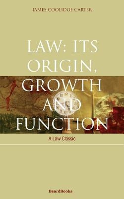 Law: Its Origin, Growth and Function by Carter, James Coolidge