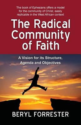 The Radical Community of Faith: A Vision for its Structure, Agenda and Objectives by Forrester, Beryl