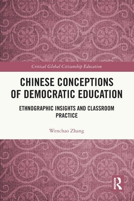 Chinese Conceptions of Democratic Education: Ethnographic Insights and Classroom Practice by Zhang, Wenchao