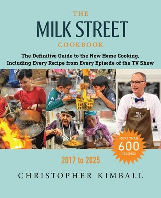 The Milk Street Cookbook: The Definitive Guide to the New Home Cooking, with Every Recipe from the TV Show, 2017-2025 by Kimball, Christopher