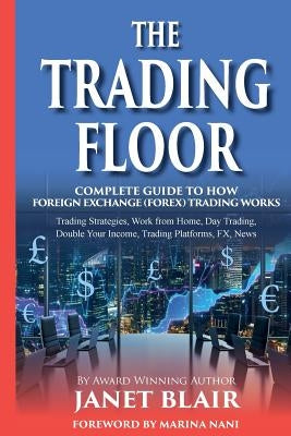 The Trading Floor: Complete Guide On How Foreign Exchange (Forex) Trading Works by Blair, Janet
