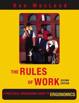 The Rules of Work: A Practical Engineering Guide to Ergonomics by MacLeod, Dan