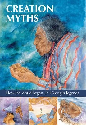 Creation Myths: How the World Began, in 15 Origin Legends by Cooper, Gilly Cameron