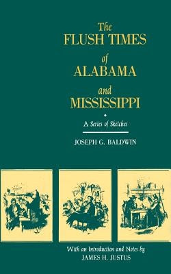 The Flush Times of Alabama and Mississippi: A Series of Sketches by Joseph G. Baldwin by Baldwin, Joseph G.