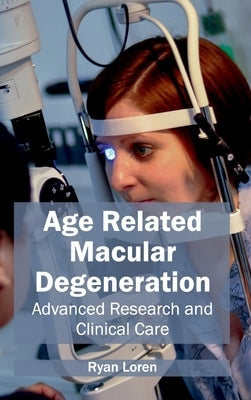 Age Related Macular Degeneration: Advanced Research and Clinical Care by Loren, Ryan