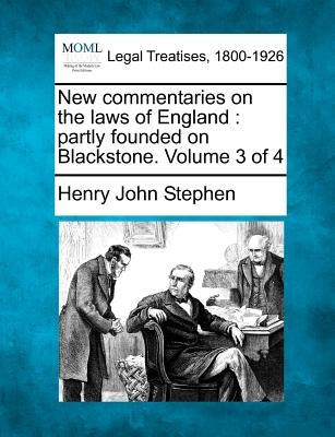 New commentaries on the laws of England: partly founded on Blackstone. Volume 3 of 4 by Stephen, Henry John