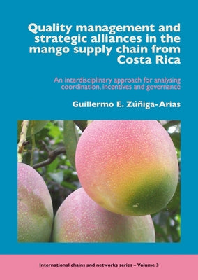 Quality management and strategic alliances in the mango supply chain from Costa Rica by Zúñiga-Arias, Guillermo E.