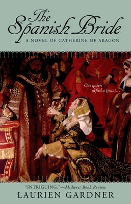 The Spanish Bride: A Novel of Catherine of Aragon by Gardner, Laurien