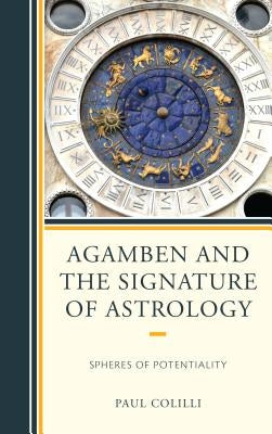 Agamben and the Signature of Astrology: Spheres of Potentiality by Colilli, Paul