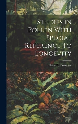 Studies In Pollen With Special Reference To Longevity by Knowlton, Harry E.