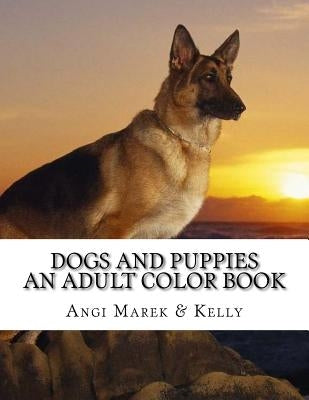 Dogs and Puppies: an adult color book by Kelly