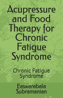 Acupressure and Food Therapy for Chronic Fatigue Syndrome: Chronic Fatigue Syndrome by Subramanian, Easwarabala