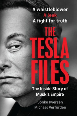The Tesla Files: A Whistleblower, a Leak, a Fight for Truth: The Inside Story of Musk's Empire by Iwesen, Sönke