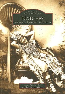 Natchez: Landmarks, Lifestyles, and Leisure by Gandy, Joan W.