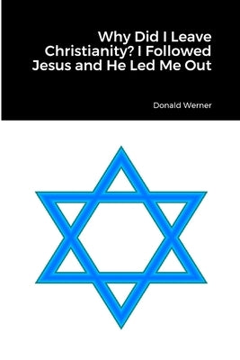 Why Did I Leave Christianity? I Followed Jesus and He Led Me Out by Werner, Donald