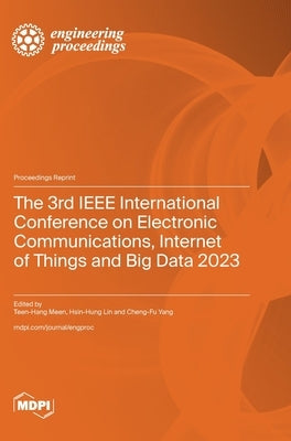 The 3rd IEEE International Conference on Electronic Communications, Internet of Things and Big Data 2023 by Meen, Teen--Hang