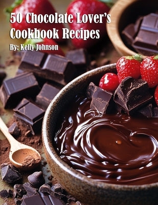 50 Chocolate Lover's Cookbook Recipes by Johnson, Kelly