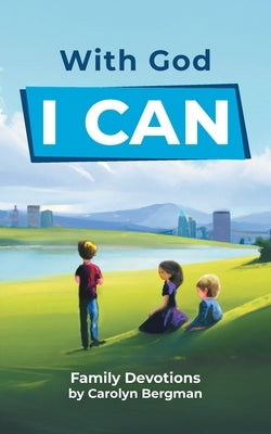 With God I Can: Family Devotions by Bergman, Carolyn