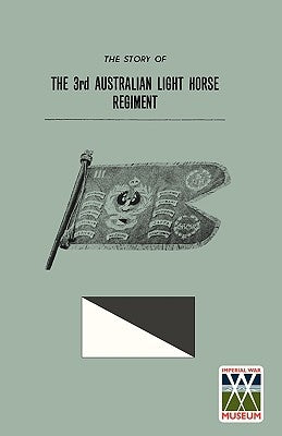 STORY OF THE 3rd AUSTRALIAN LIGHT HORSE REGIMENT by Anon