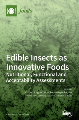 Edible Insects as Innovative Foods: Nutritional, Functional and Acceptability Assessments by Jung, Chuleui