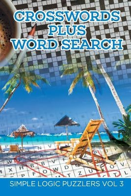 Crosswords Plus Word Search: Simple Logic Puzzlers Vol 3 by Speedy Publishing LLC