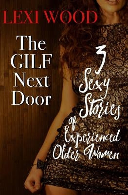 The GILF Next Door: 3 Sexy Stories of Experienced Older Women by Wood, Lexi
