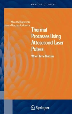 Thermal Processes Using Attosecond Laser Pulses: When Time Matters by Kozlowski, Miroslaw