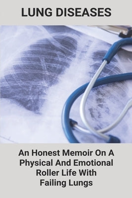 Lung Diseases: An Honest Memoir On A Physical And Emotional Roller Life With Failing Lungs: Lungs Diseases List by Somerville, Olivia