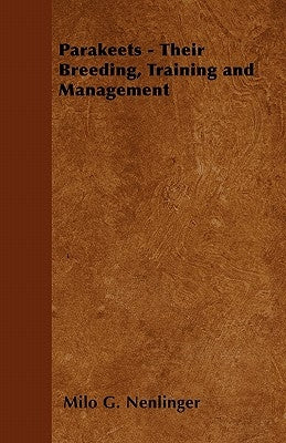 Parakeets - Their Breeding, Training and Management by Nenlinger, Milo G.