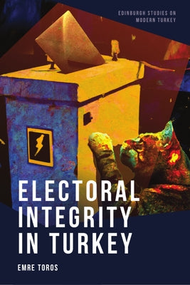 Electoral Integrity in Turkey by Toros, Emre