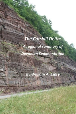 The Catskill Delta: A regional summary of Devonian Sedimentation by Szary, William a.