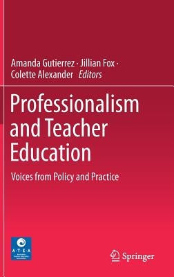 Professionalism and Teacher Education: Voices from Policy and Practice by Gutierrez, Amanda