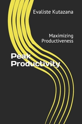 Peak Productivity: Maximizing Productiveness by Kutazana, Evaliste