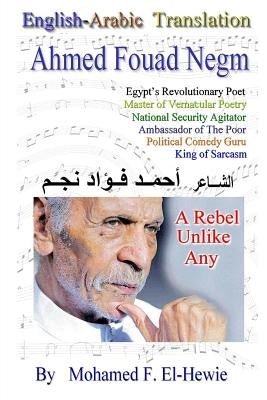 Ahmed Fouad Negm. Egypt's Revolutionary Poet. English-Arabic Translation by El-Hewie, Mohamed F.