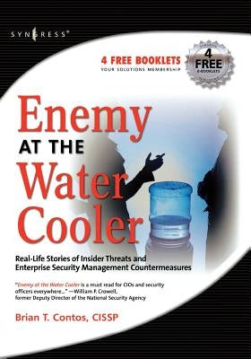 Enemy at the Water Cooler: True Stories of Insider Threats and Enterprise Security Management Countermeasures by Contos, Brian T.