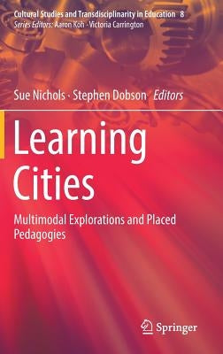 Learning Cities: Multimodal Explorations and Placed Pedagogies by Nichols, Sue
