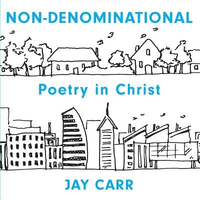 Non-Denominational: Poetry In Christ by Carr, Jay