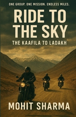 Ride to the Sky: The Kaafila to Ladakh by Sharma, Mohit