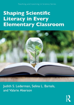 Shaping Scientific Literacy in Every Elementary Classroom by Lederman, Judith S.