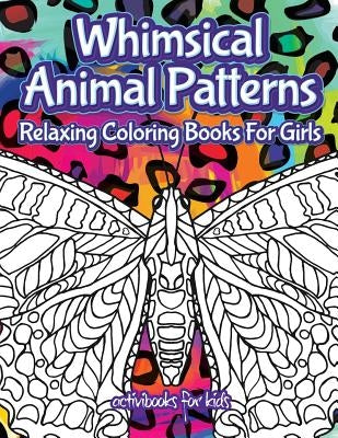 Whimsical Animal Patterns: Relaxing Coloring Books For Girls by For Kids, Activibooks