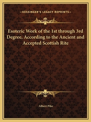 Esoteric Work of the 1st through 3rd Degree, According to the Ancient and Accepted Scottish Rite by Pike, Albert