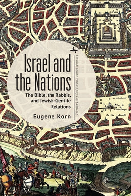 Israel and the Nations: The Bible, the Rabbis, and Jewish-Gentile Relations by Korn, Eugene
