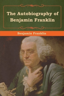 The Autobiography of Benjamin Franklin by Franklin, Benjamin