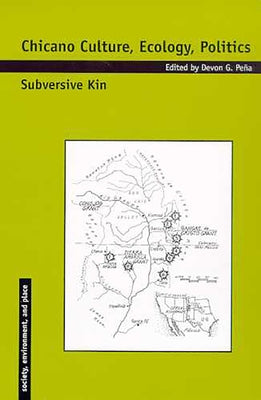 Chicano Culture, Ecology, Politics: Subversive Kin by Peña, Devon G.